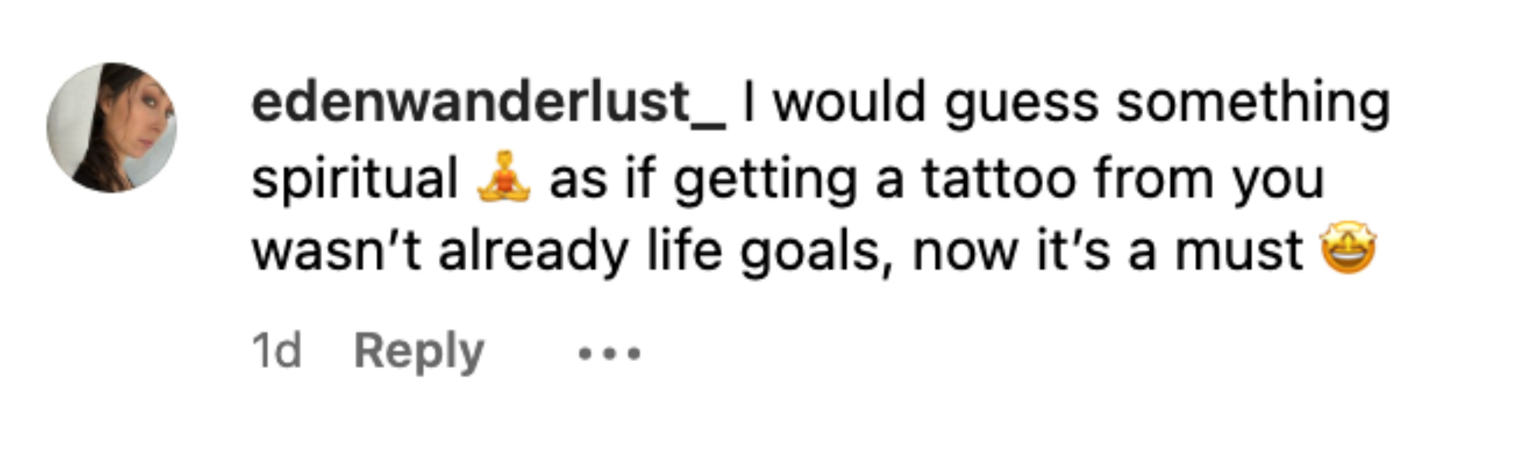 I would guess something spiritual as if getting a tattoo from you wasn&#x27;t already life goals, now it&#x27;s a must