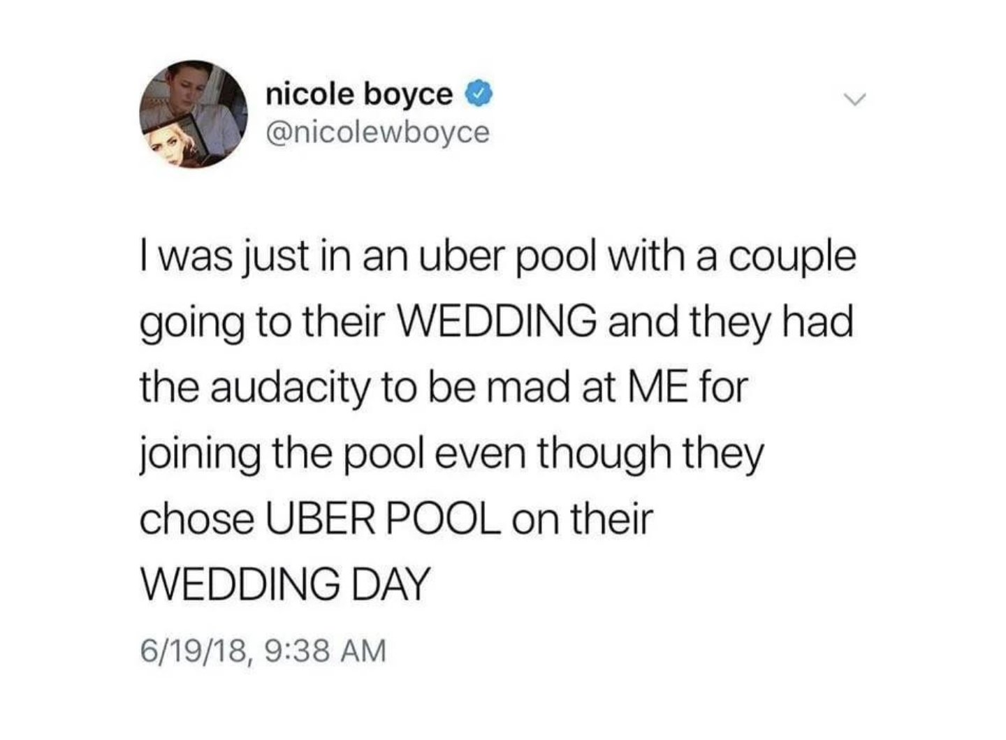 &quot;I was just in an uber pool with a couple going to their WEDDING and they had the audacity to be mad at ME for joining the pool even though they chose UBER POOl on their WEDDING DAY&quot;