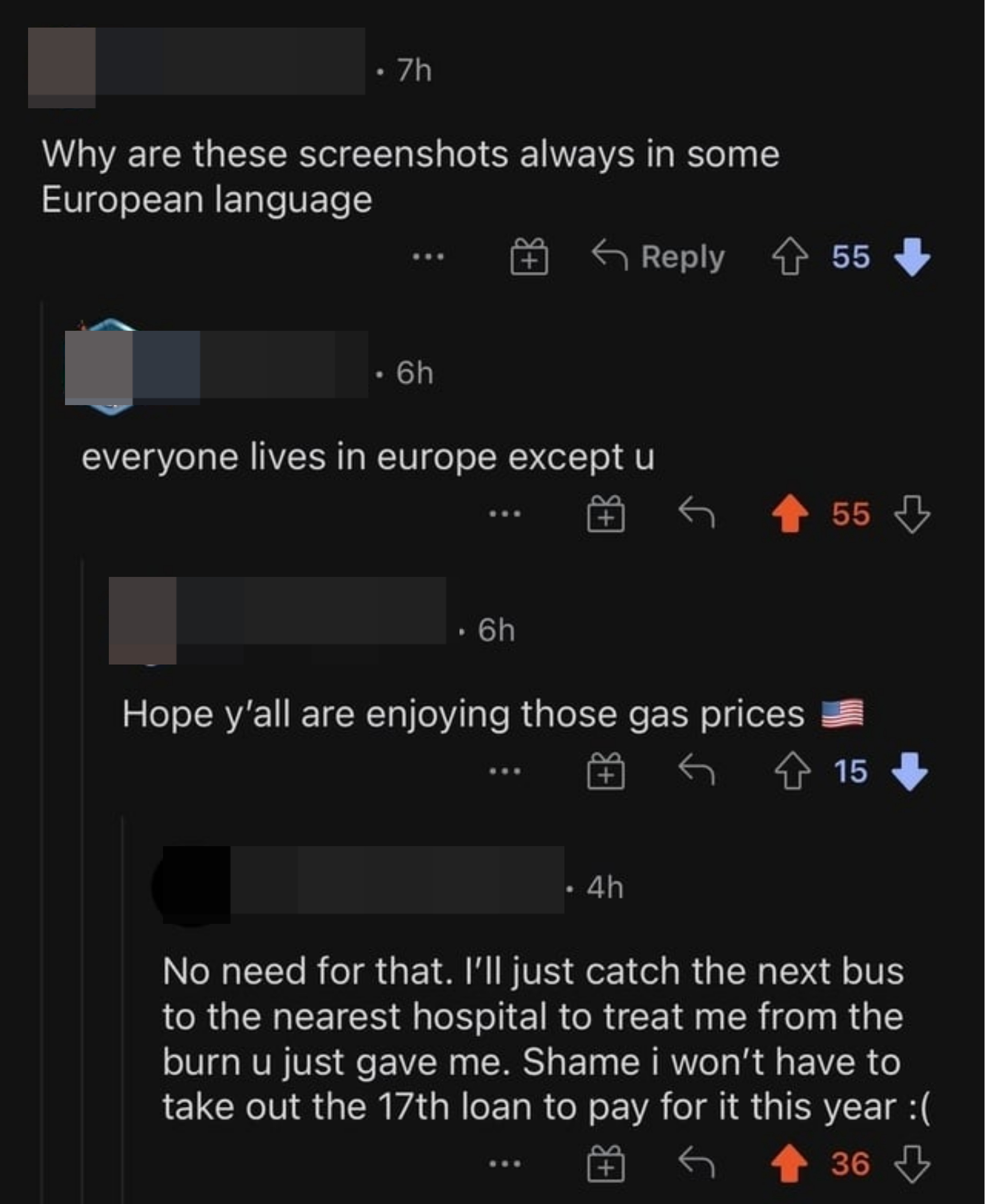 An American asks why they always see things in European languages and &quot;hope y&#x27;all are enjoying those gas prices,&quot; and a European responds that they don&#x27;t need gas because they can just take the bus to the hospital without having to take out a loan