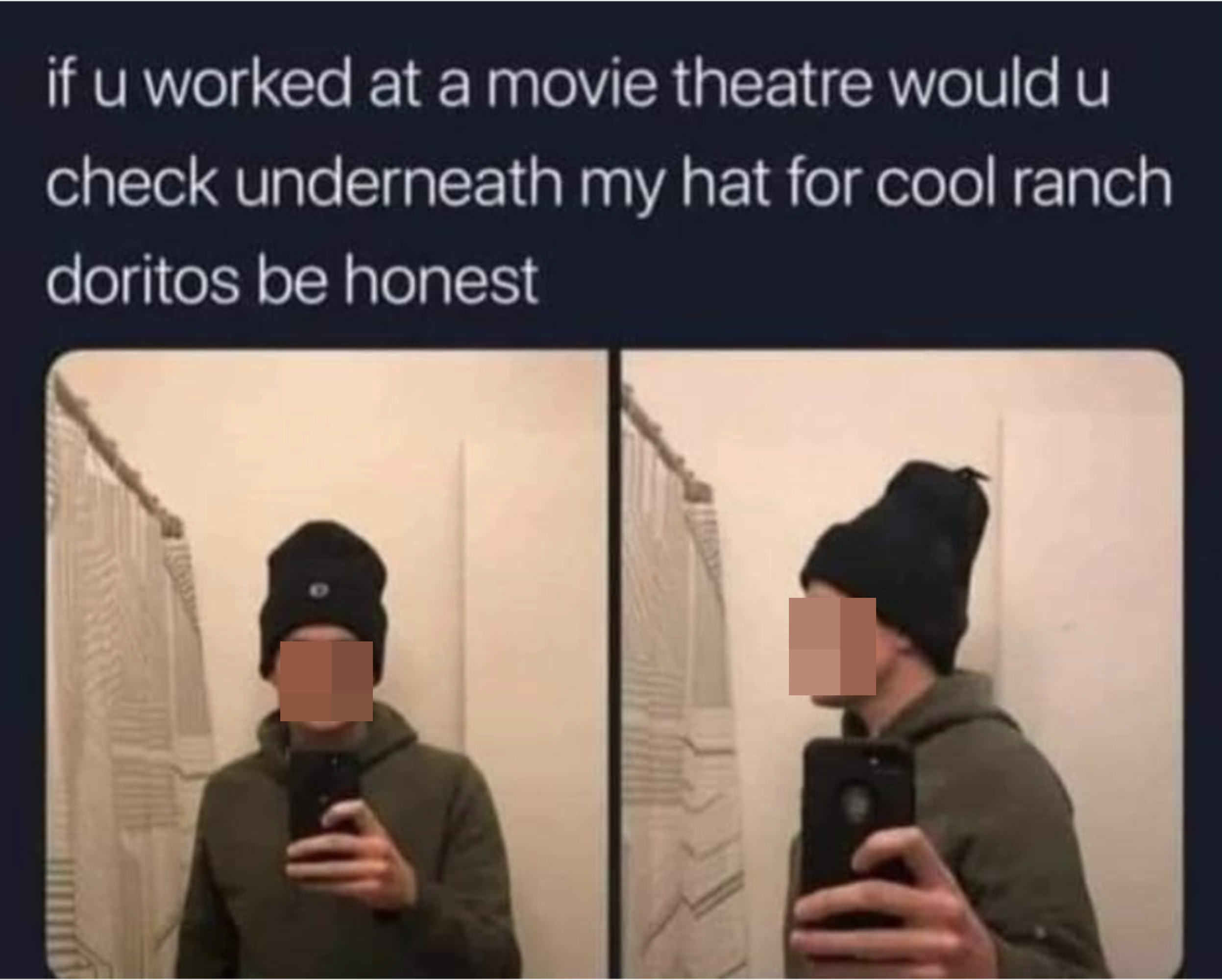 &quot;if u worked at a movie theatre would you check underneath my hat for cool ranch doritos be honest&quot;