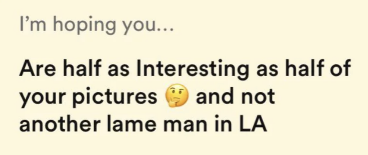 i&#x27;m hoping you are half as interesting as half of your pictures and not another lame man in LA