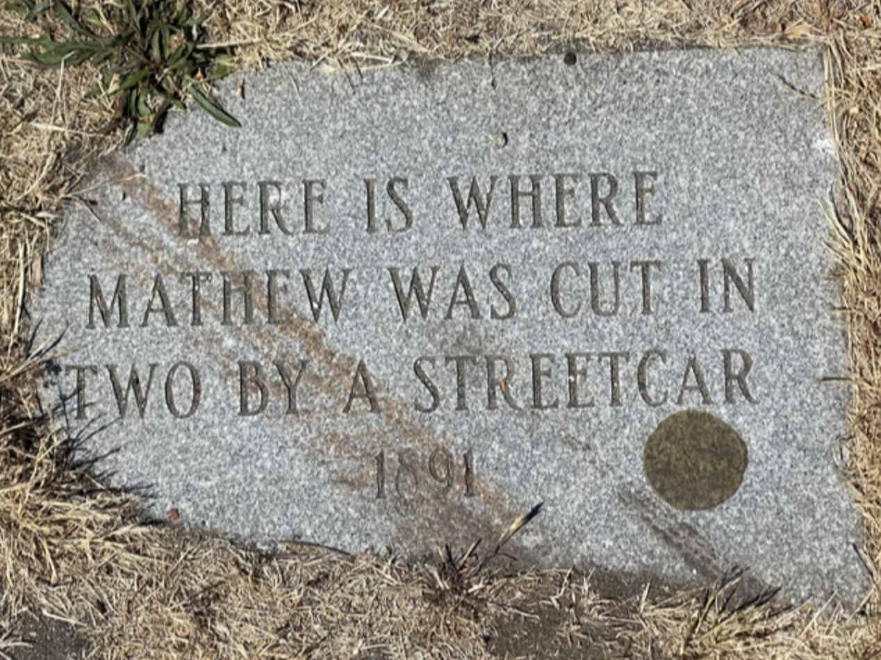 &quot;Here is where Mathew was cut in two by a streetcar 1891&quot;