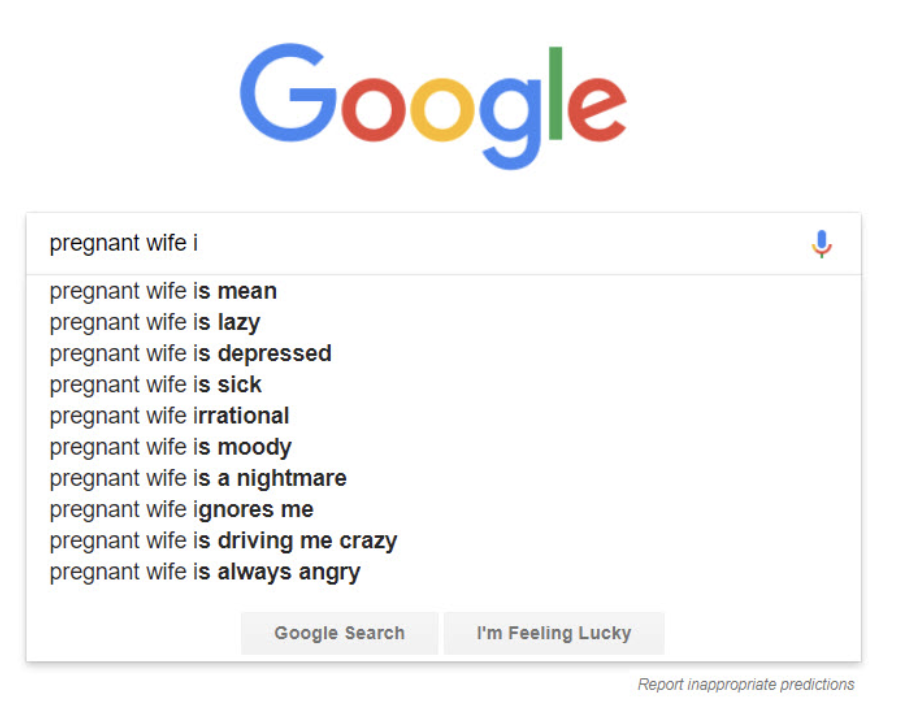 Google auto-fill search terms: &quot;pregnant wife is mean,&quot; &quot;is lazy,&quot; &quot;is depressed,&quot; &quot;is sick,&quot; &quot;is irrational,&quot; &quot;is moody,&quot; &quot;is a nightmare,&quot; &quot;ignores me,&quot; &quot;is driving me crazy,&quot; and &quot;is always angry&quot;