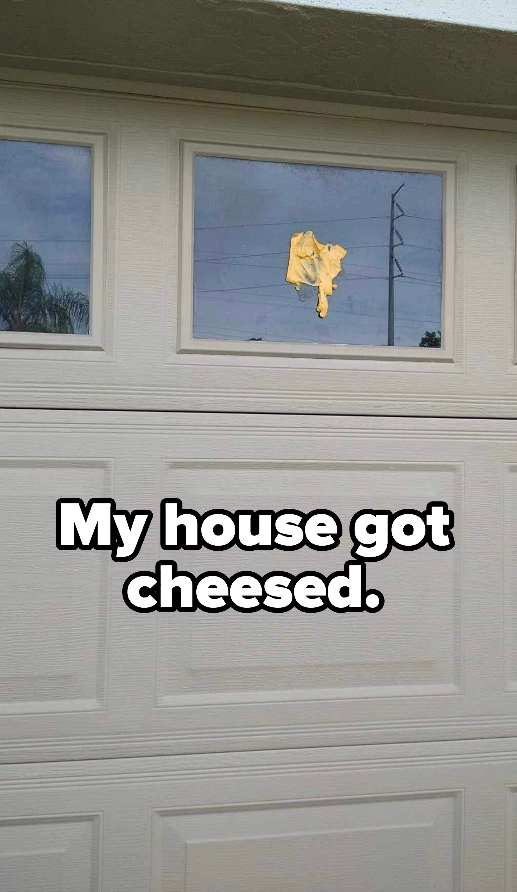&quot;My house got cheesed.&quot;