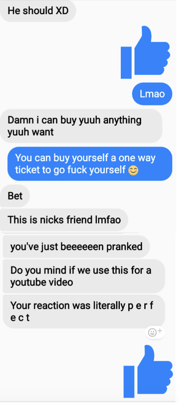 The first person says &quot;I can buy you anything you want,&quot; the second says &quot;a one-way ticket to go fuck yourself,&quot; and the first person claims this was a prank for YouTube