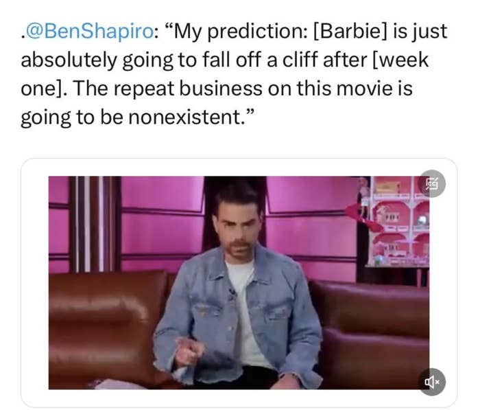 Shapiro&#x27;s quote says &quot;My prediction: Barbie is just absolutely going to fall off a cliff after week one. The repeat business on this movie is going to be nonexistent.&quot;