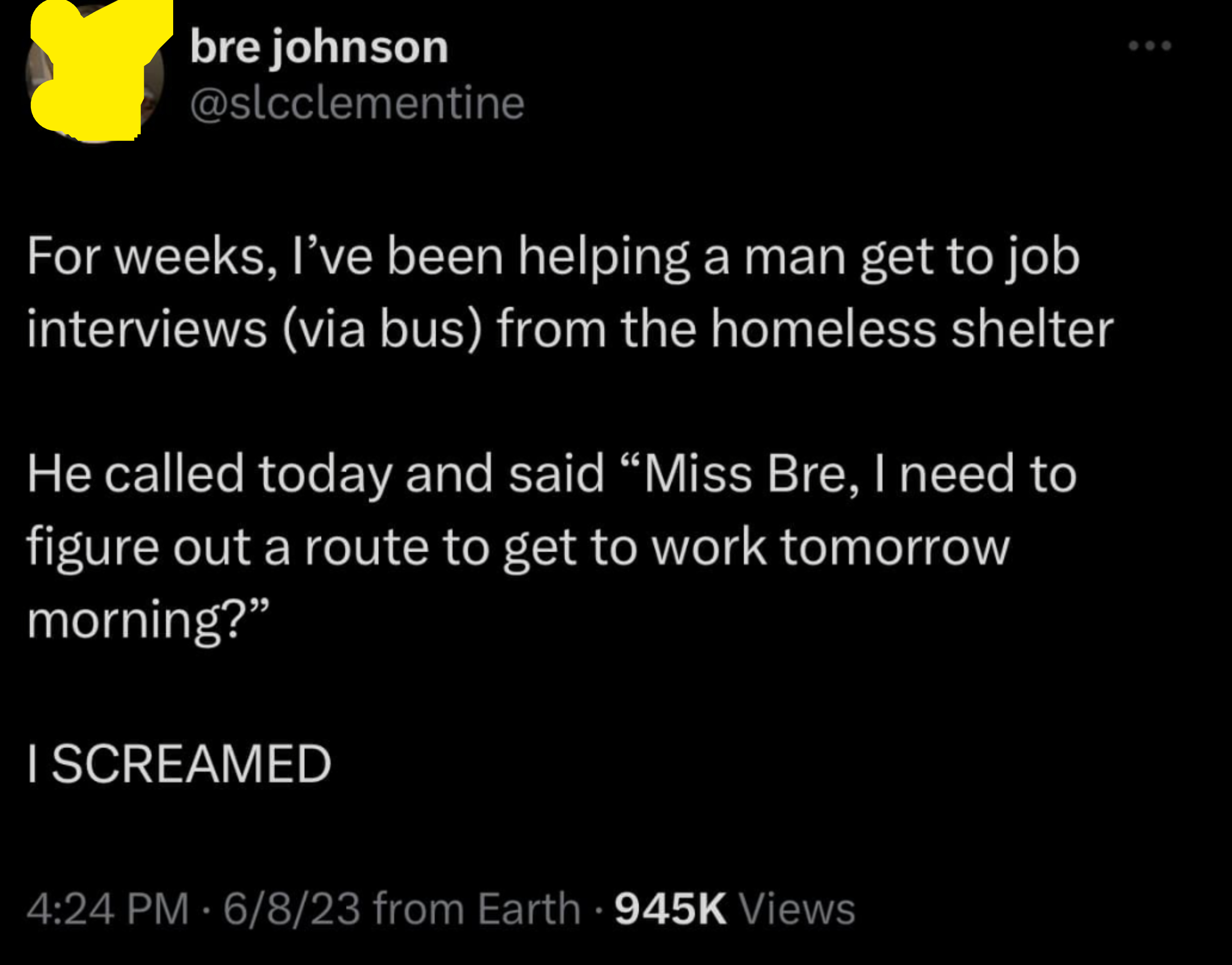 Someone helped a man &quot;from the homeless shelter&quot; get to job interviews, and he called to let her know he needs &quot;to figure out a route to get to work tomorrow morning,&quot; and she screamed