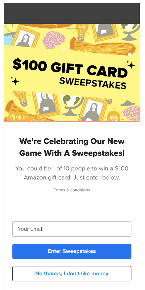 Screenshot of a page that says &quot;$100 Amazon Gift Card Sweepstakes.&quot; With a box to enter your email, plus two buttons: one that says &quot;Enter Sweepstakes, and another that says &quot;No thanks, I don&#x27;t like money.&quot;
