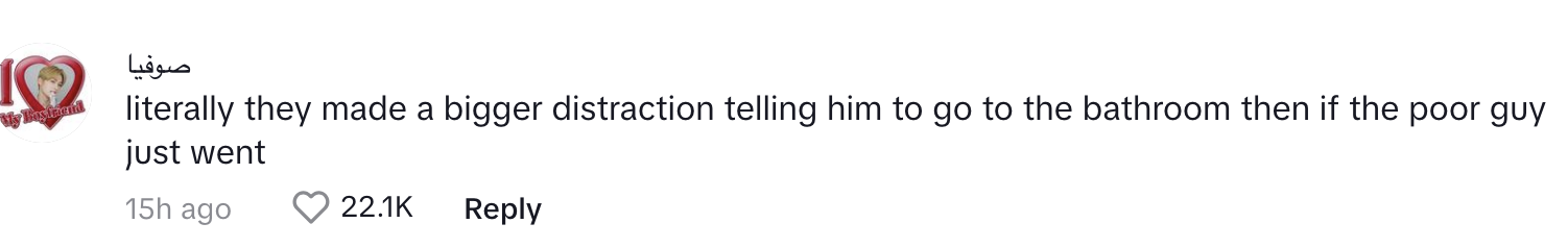 &quot;Literally they made a bigger distraction telling him not to go to the bathroom then if the poor guy just went.&quot;