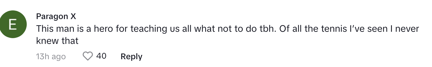 &quot;This man is a hero for teaching us all what not to do tbh. Of all Of all the tennis I&#x27;ve seen, I never knew that.&quot;
