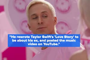 "He rewrote Taylor Swift's 'Love Story' to be about his ex, and posted the music video on YouTube" over ryan gosling as ken in barbie