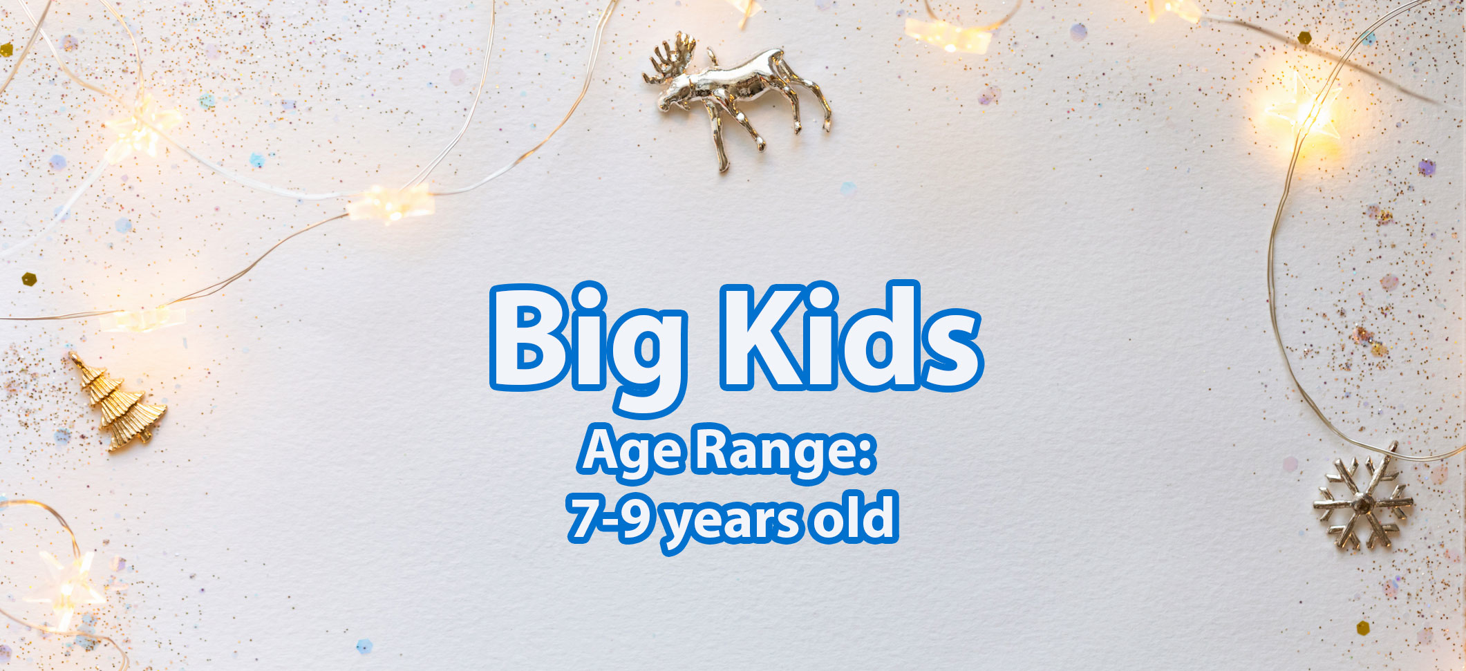 Holiday banner that reads &quot;Big Kids Age Range 7-9 years old&quot;