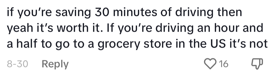 Comment reads: If you&#x27;re saving 30 minutes of driving then yeah it&#x27;s worth it. If you&#x27;re driving an hour and a half to go to a grocery store in the US it&#x27;s not.