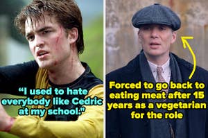 robert pattinson in harry potter captioned  “I used to hate everybody like Cedric at my school" and cillian murphy in peaky blinders captioned "Forced to go back to eating meat after 15 years as a vegetarian for the role"