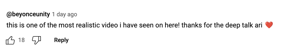 "this is one of the most realistic video i have seen on here! thanks for the deep talk ari"
