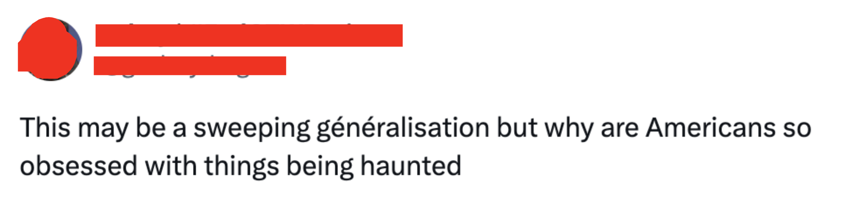 This may be a sweeping generalization but why are Americans so obsessed with things being haunted