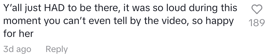 Screenshot of a TikTok comment reads: "Y'all just HAD to be there, it was so loud during this moment you can't even tell by the video, so happy for her."