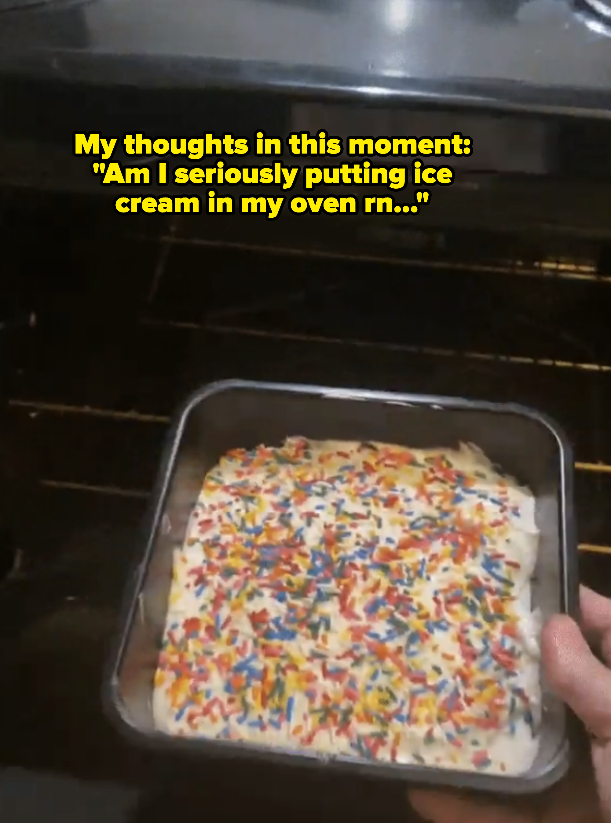 cake pan going into oven with text, &quot;my thoughts in this moment: &#x27;am I seriously putting ice cream in my oven rn...&#x27;&quot;