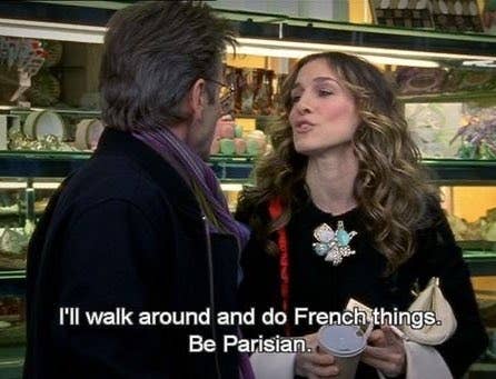 Carrie from Sex and the City saying, &quot;I&#x27;ll walk around and do French things, be Parisian&quot;