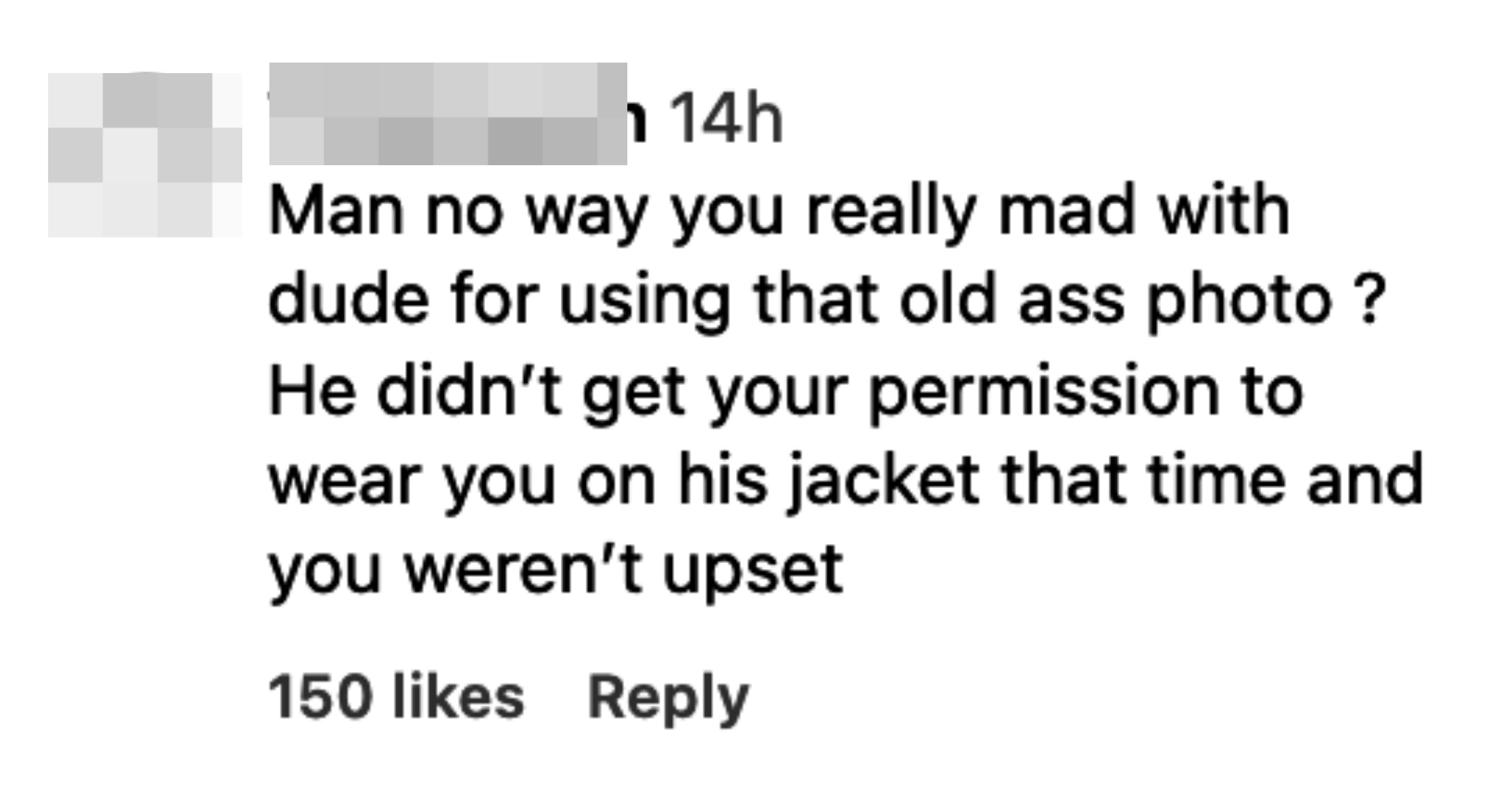 man no way you really mad with dude for using that old ass photo