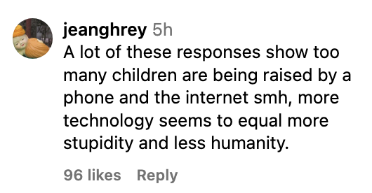 a lot of responses show too many children are being raised by a phone and the internet