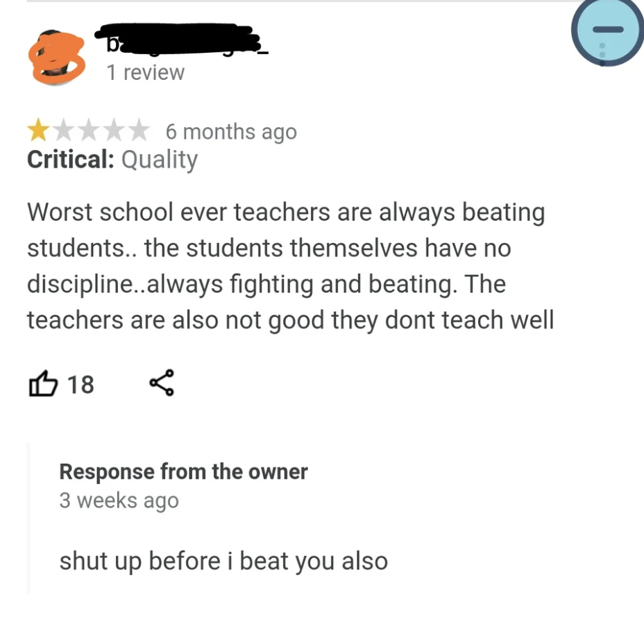 The review says the school is terrible because the teachers beat the students, and a response from the school says &quot;shut up before I beat you also&quot;