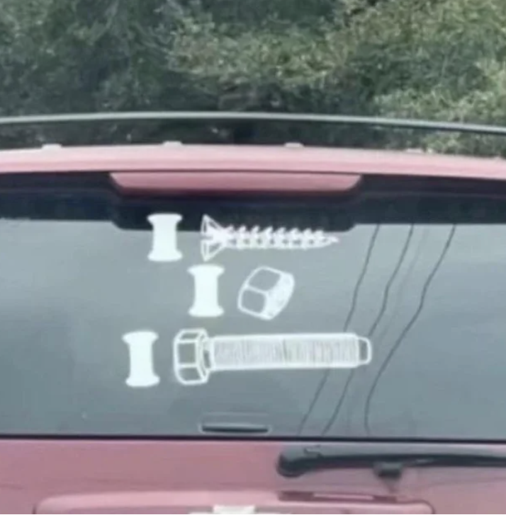 A bumper sticker that uses images of screws, nuts, and bolts to say "I screw, I nut, I bolt"