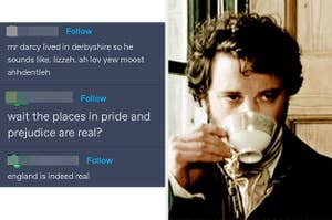 A tumblr post with an American asking if the places in Pride and Prejudice are real next to Mister Darcy sipping tea