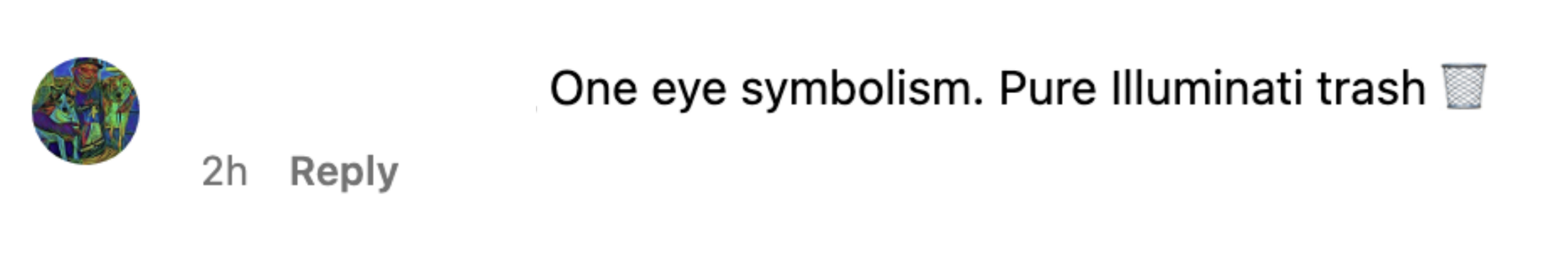 &quot;One eye symbolism. Pure Illuminati trash&quot;