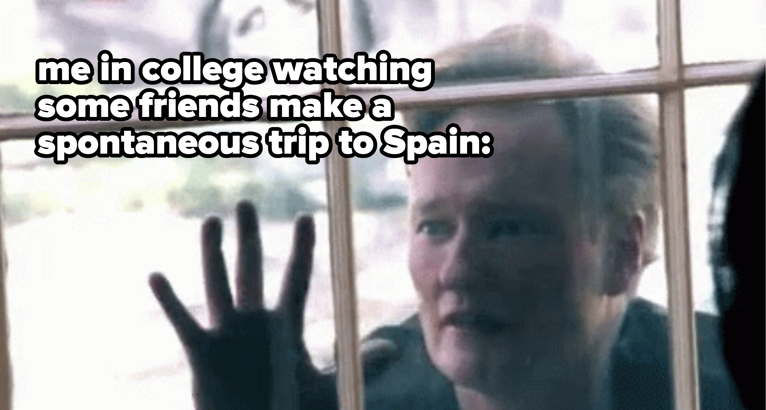 Conan on the outside looking into a window with text over it reading &quot;me in college watching some friends make a spontaneous trip to Spain&quot;
