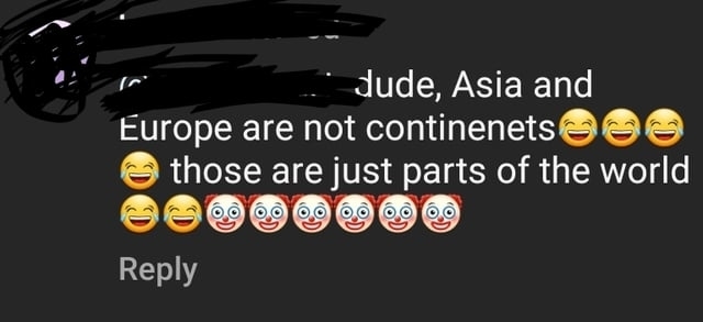 &quot;due, Asia and Europe are not continenets, those are just parts of the world&quot;