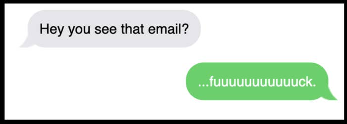 Text exchange: "Hey you see that email? "Fuuuuuuuuuuuuuuuck"