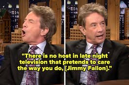 Martin Short said, ""There is no host in late night television that pretends to care the way you do, [Jimmy Fallon]"
