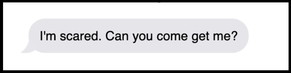 Text: "I'm scared, can you come get me?"