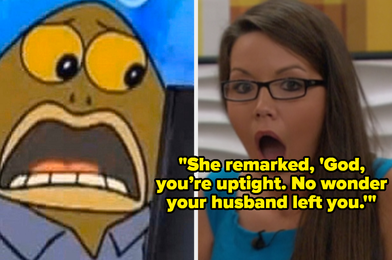 "She remarked, 'God, you're uptight. No wonder your husband left you.'"