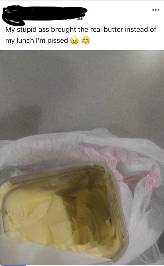 An open plastic container of half-used butter with caption, &quot;My stupid ass brought the real butter instead of my lunch; I&#x27;m pissed&quot;