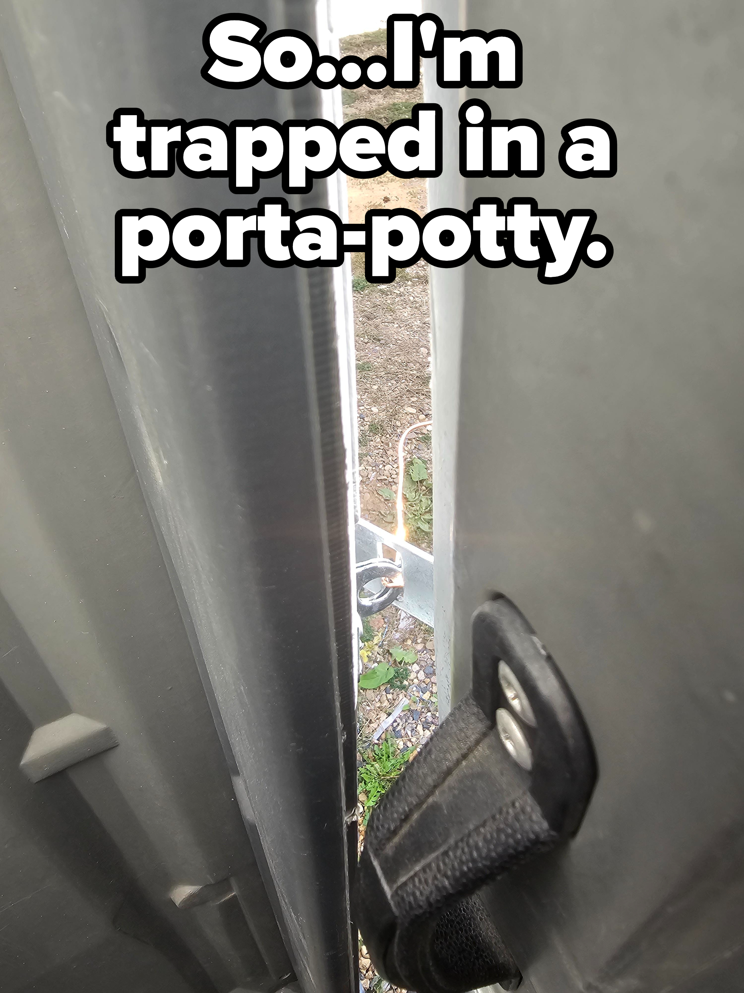 The view of a jammed door from inside a portable toilet with caption, &quot;So, I&#x27;m trapped in a porta-potty&quot;
