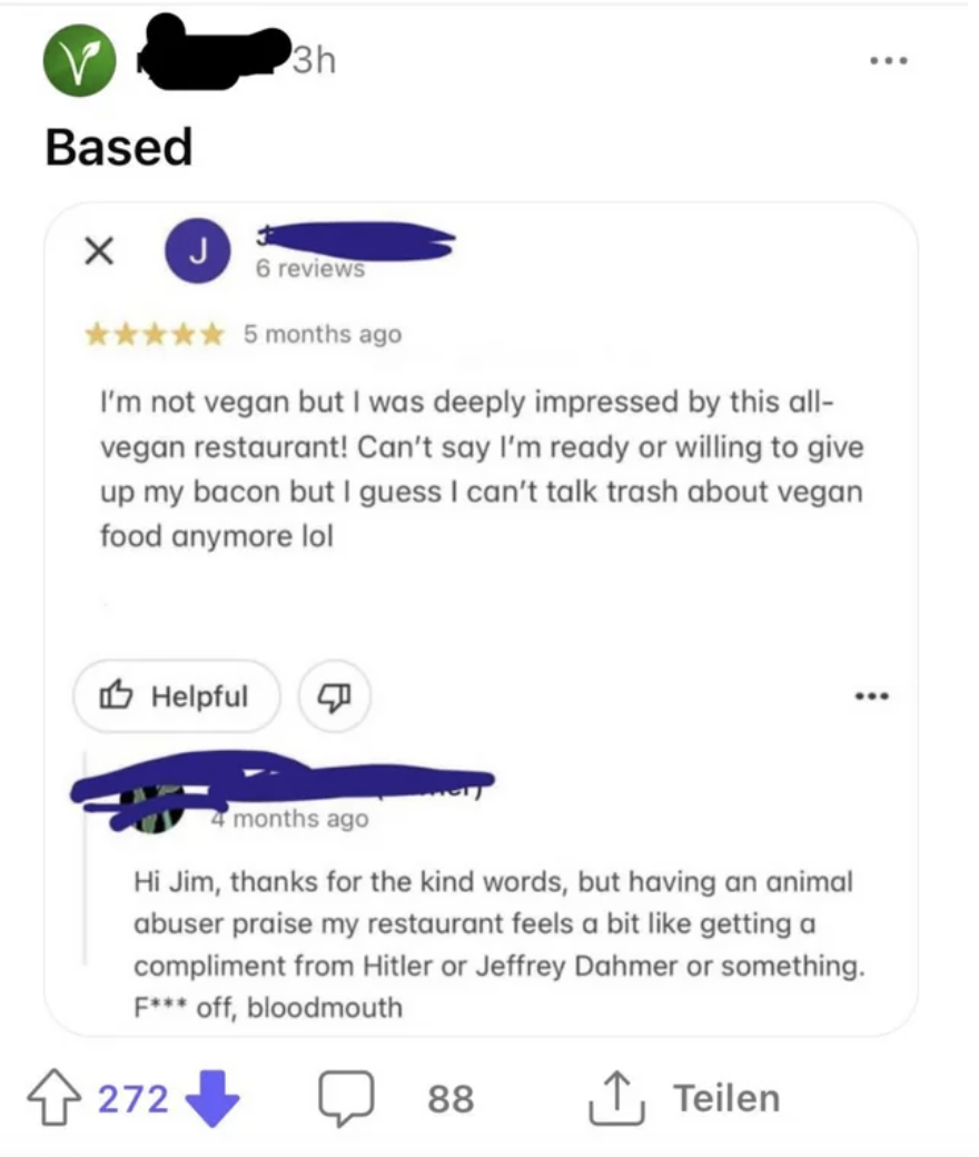 having an animal abuser praise my restaurant feels a bit like getting a compliment from hitler or jeffrey dahmer or something