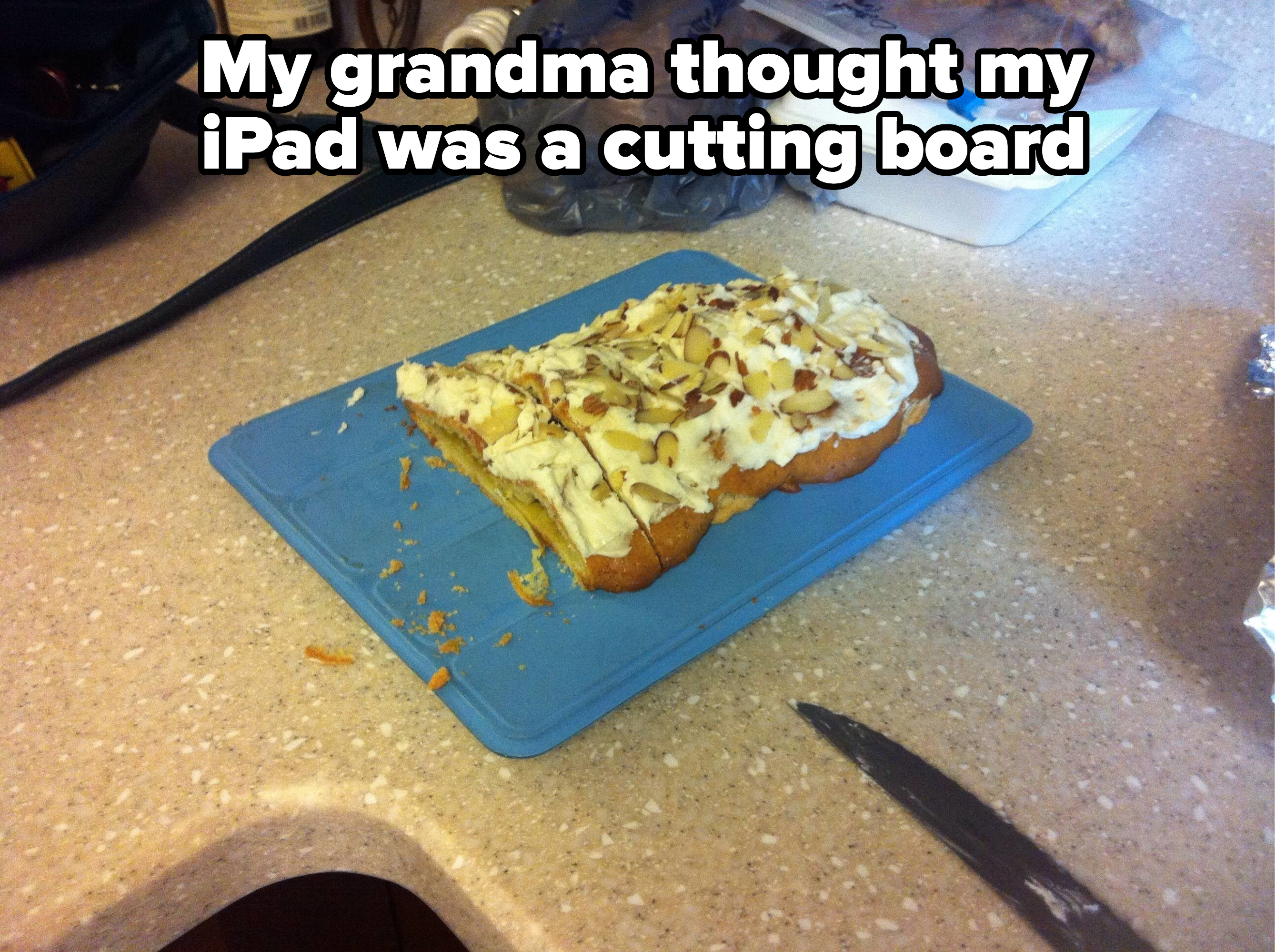 "My grandma thought my iPad was a cutting board"