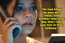 Jenna Ortega scared in scream captioned "He had killed his own son, niece, and brother later that day that I last saw him in that hallway"