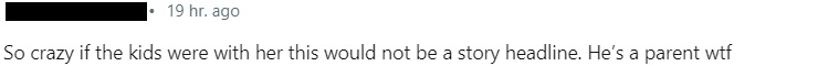 &quot;So crazy if the kids were with her this would not be a story headline. He’s a parent wtf,&quot;