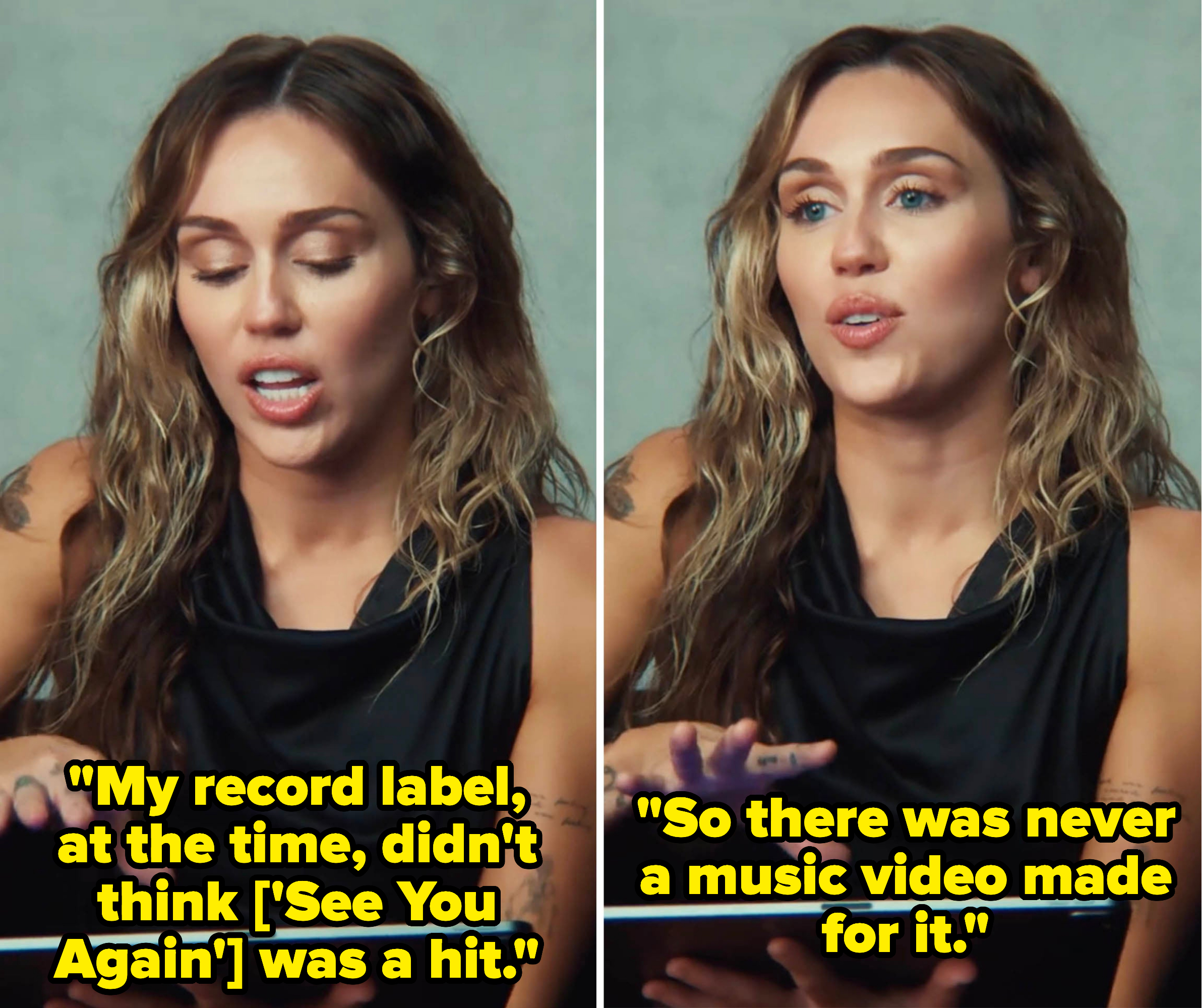Miley talking about how her record label at the time did not thing the song &quot;See You Again&quot; was a hit so there a music video was never made