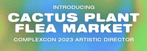 CACTUS PLANT FLEA MARKET Named Artistic Director Of ComplexCon 2023