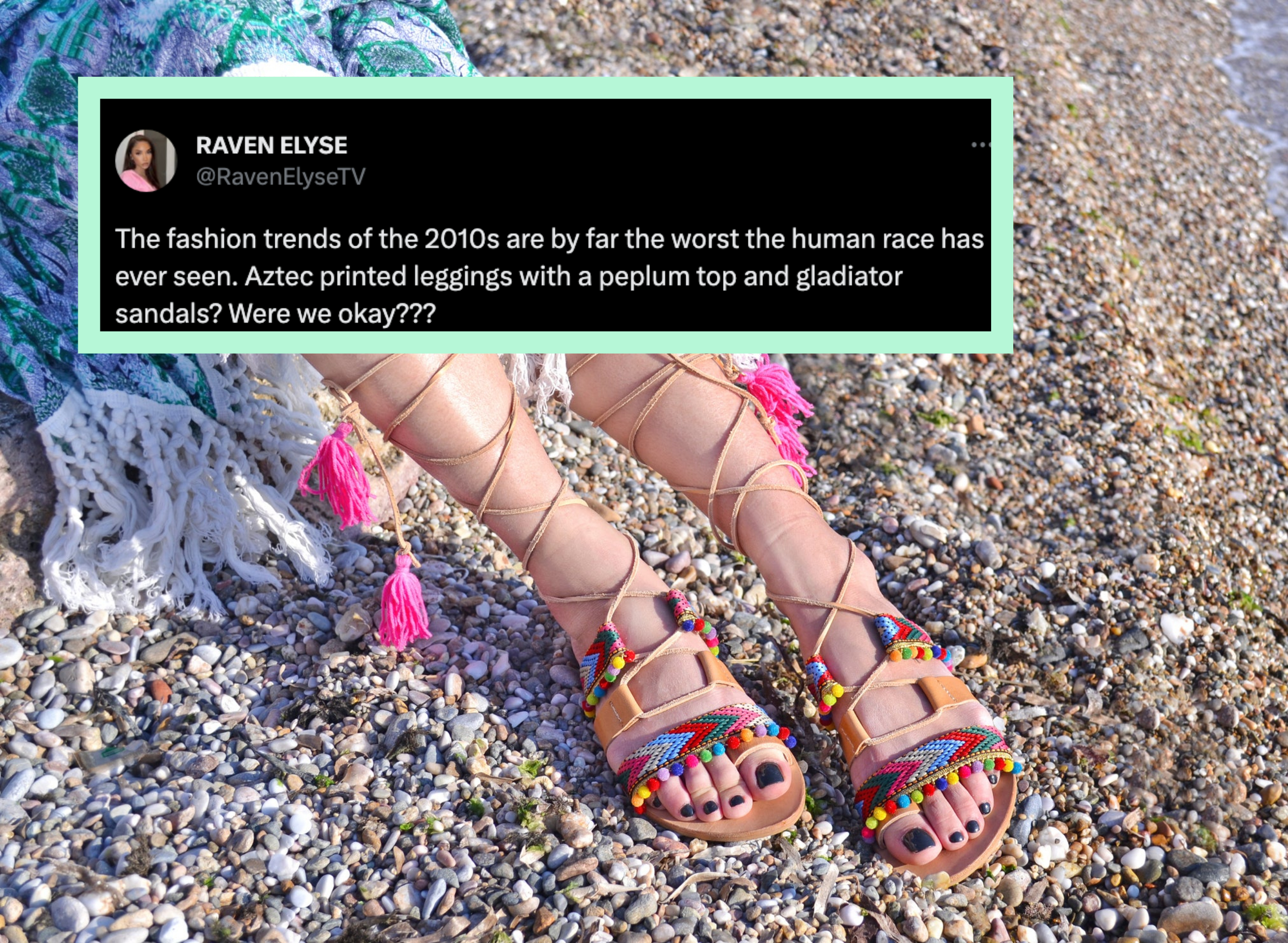 A woman wearing colorful gladiator sandals with tassels on the beach with a tweet overlayed saying the trends of the 2010s were &quot;the worst the human race has ever seen,&quot; with mentions of Aztec-inspired leggings, peplum tops, and gladiator sandals