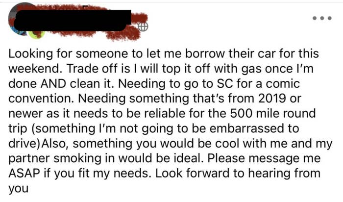 The person wants to borrow a car for a 500-mile trip, it has to be 2019 or newer, needs to look nice, and they&#x27;ll smoke in it; their payment offered is filling up the gas tank
