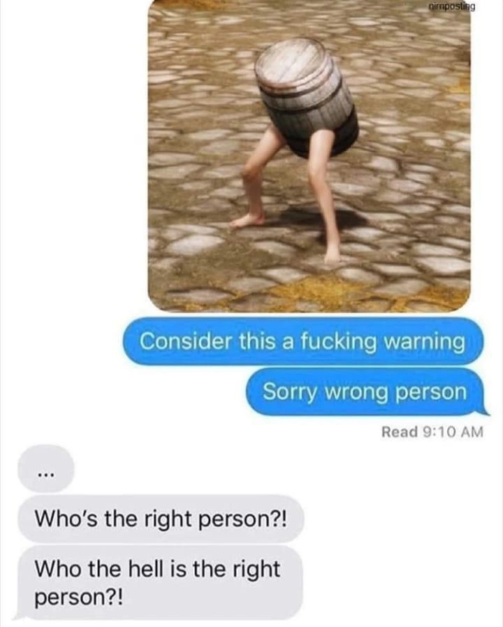 person sends a photo of someone stuck in a barrel saying, consider this your fucking warning before saying whoops wrong person
