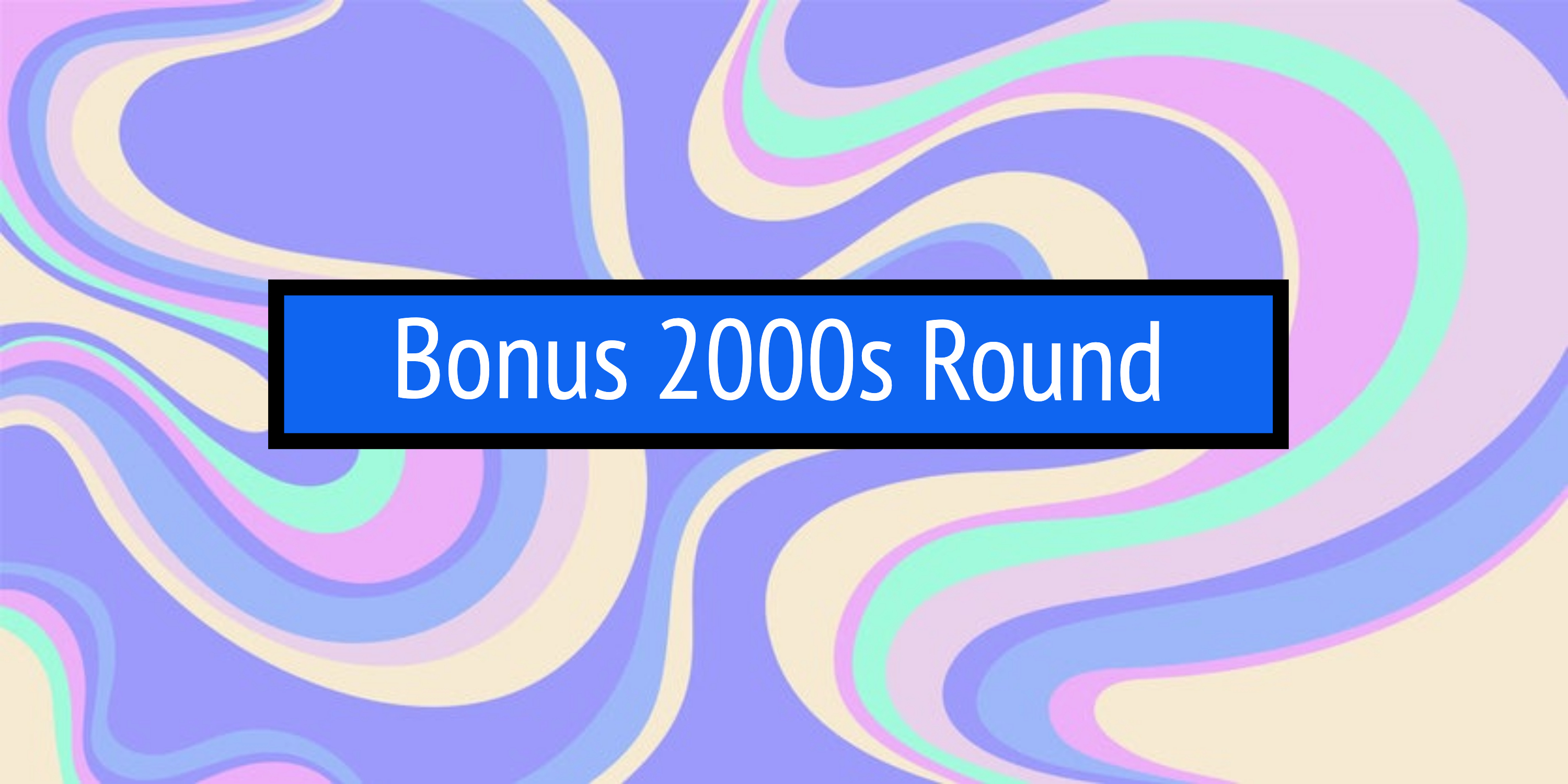 Bonus 2000s Round