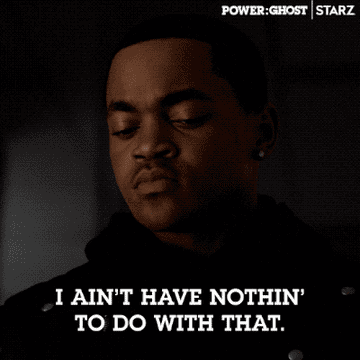 Tariq from &quot;Power&quot; saying, &quot;I ain&#x27;t have nothin&#x27; to do with that&quot;