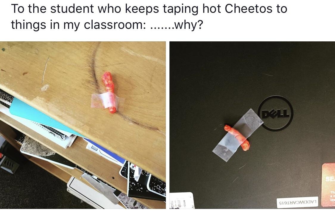 Teacher posts two photos of individual Flamin&#x27; Hot Cheetos taped to a desk and a computer, with comment, &quot;To the student who keeps taping hot Cheetos to things in my classroom: why?&quot;