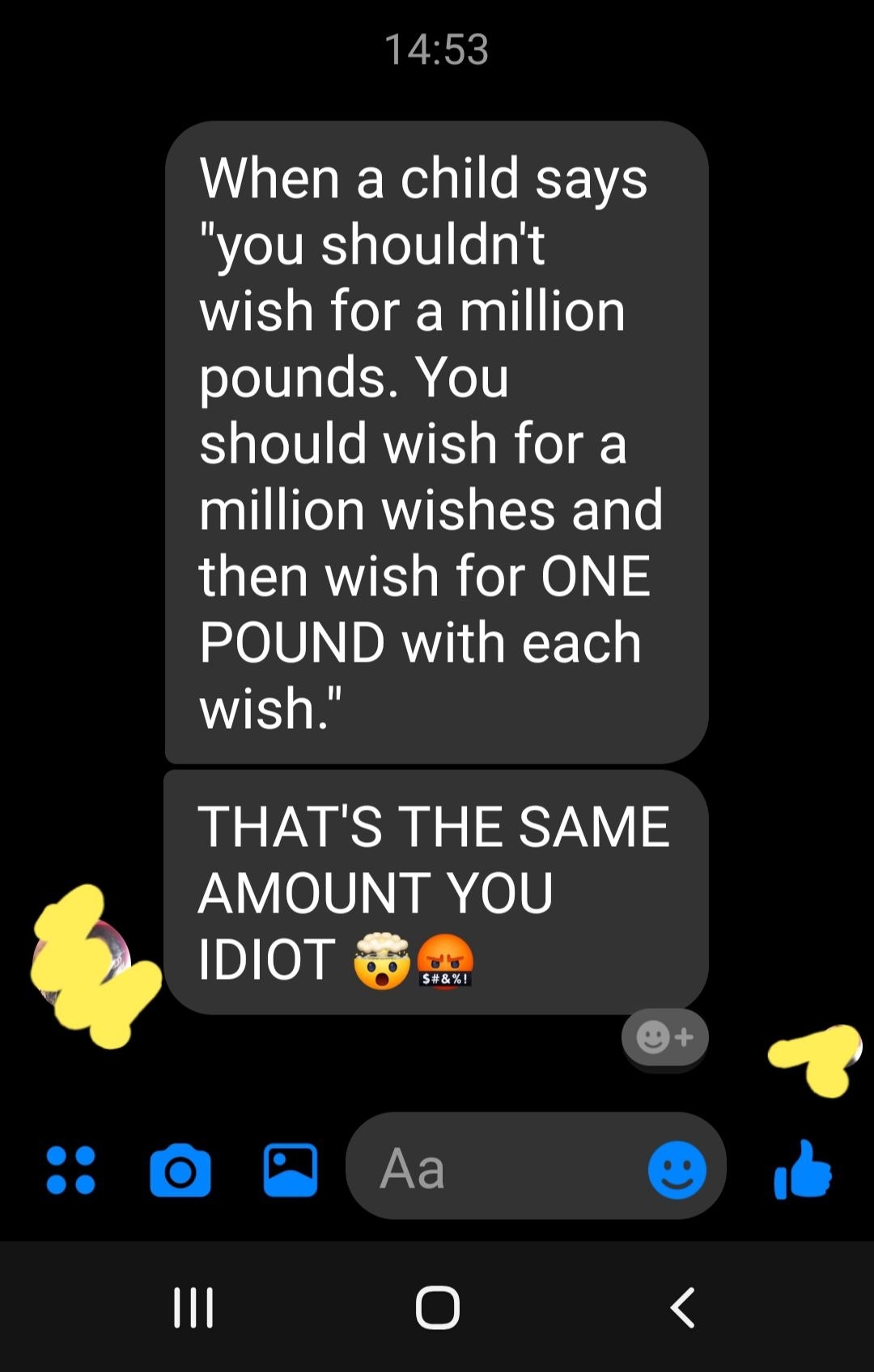 Teacher texts boyfriend about a student who says you shouldn&#x27;t wish for a million pounds, you should wish for a million wishes and then wish for one pound with each wish, and teacher texts her boyfriend, &quot;That&#x27;s the same amount, you idiot&quot;